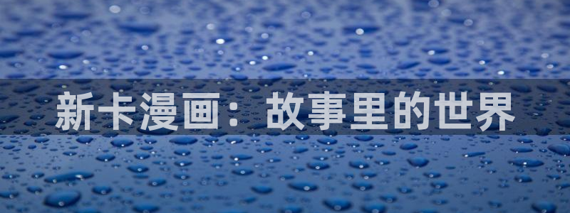 51漫画最新版怎么下载：新卡漫画：故事里的世界